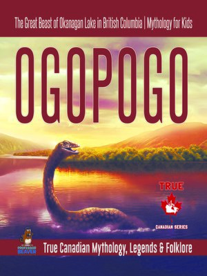 cover image of Ogopogo--The Great Beast of Okanagan Lake in British Columbia--Mythology for Kids--True Canadian Mythology, Legends & Folklore